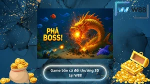 Game bắn cá đổi thưởng 3D tại W88