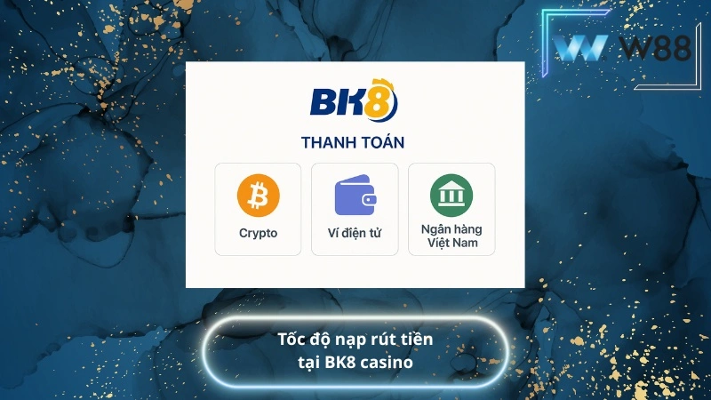 Tốc độ nạp rút tiền tại BK8 casino